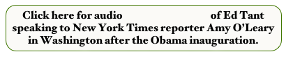 Click here for audio                                         of Ed Tant speaking to New York Times reporter Amy O’Leary in Washington after the Obama inauguration.